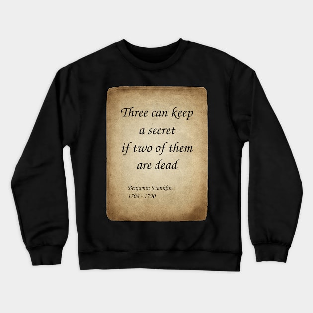 Benjamin Franklin, American Polymath and Founding Father of the United States. Three can keep a secret if two of them are dead. Crewneck Sweatshirt by Incantiquarian